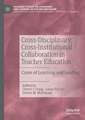 Cross-Disciplinary, Cross-Institutional Collaboration in Teacher Education: Cases of Learning and Leading