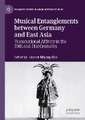 Musical Entanglements between Germany and East Asia: Transnational Affinity in the 20th and 21st Centuries