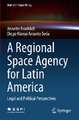 A Regional Space Agency for Latin America: Legal and Political Perspectives