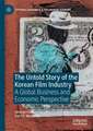 The Untold Story of the Korean Film Industry: A Global Business and Economic Perspective