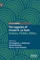 The Legacies of Ursula K. Le Guin: Science, Fiction, Ethics