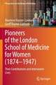 Pioneers of the London School of Medicine for Women (1874-1947): Their Contributions and Interwoven Lives