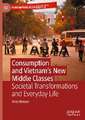 Consumption and Vietnam’s New Middle Classes: Societal Transformations and Everyday Life