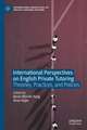 International Perspectives on English Private Tutoring: Theories, Practices, and Policies