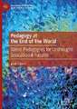 Pedagogy at the End of the World: Weird Pedagogies for Unthought Educational Futures