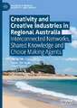 Creativity and Creative Industries in Regional Australia: Interconnected Networks, Shared Knowledge and Choice Making Agents