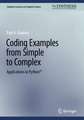 Coding Examples from Simple to Complex : Applications in Python™