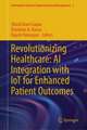 Revolutionizing Healthcare: AI Integration with IoT for Enhanced Patient Outcomes