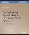 The Engineering Dynamics Course Companion, Part 1: ParticlesKinematics and Kinetics