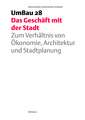 Das Geschäft mit der Stadt – Zum Verhältnis von Ökonomie, Architektur und Stadtplanung