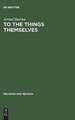 To the Things Themselves: Essays on the Discourse and Practice of the Phenomenology of Religion