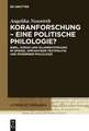 Koranforschung – eine politische Philologie?: Bibel, Koran und Islamentstehung im Spiegel spätantiker Textpolitik und moderner Philologie