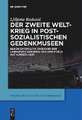 Der Zweite Weltkrieg in postsozialistischen Gedenkmuseen