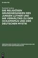 Die religiösen Grundgedanken des jungen Luther und ihr Verhältnis zu dem Ockamismus und der deutschen Mystik