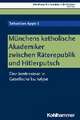 Münchens katholische Akademiker zwischen Räterepublik und Hitlerputsch