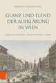 Glanz und Elend der Aufklarung in Wien: Voraussetzungen -- Institutionen -- Texte