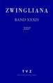 Zwingliana. Beitrage Zur Geschichte Zwinglis, Der Reformation Und Des Protestantismus in Der Schweiz / Band 34: JG. 2007