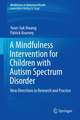 A Mindfulness Intervention for Children with Autism Spectrum Disorders: New Directions in Research and Practice