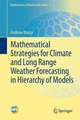 Mathematical Strategies for Climate and Long Range Weather Forecasting in Hierarchy of Models