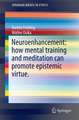 Neuroenhancement: how mental training and meditation can promote epistemic virtue.