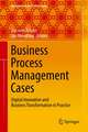 Business Process Management Cases: Digital Innovation and Business Transformation in Practice