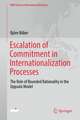 Escalation of Commitment in Internationalization Processes: The Role of Bounded Rationality in the Uppsala Model