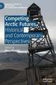 Competing Arctic Futures: Historical and Contemporary Perspectives