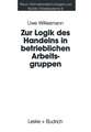 Zur Logik des Handelns in betrieblichen Arbeitsgruppen: Möglichkeiten und Grenzen einer Rational-Choice-Theorie der Anreizsysteme bei Gruppenarbeit