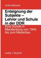 Enteignung der Subjekte — Lehrer und Schule in der DDR: Eine Schule in Mecklenburg von 1945 bis zum Mauerbau