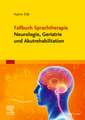 Fallbuch Sprachtherapie Neurologie, Geriatrie und Akutrehabilitation