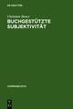 Buchgestützte Subjektivität: Literarische Formen der Selbstsorge und der Selbsthermeneutik von Platon bis Montaigne