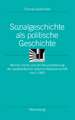 Sozialgeschichte als politische Geschichte: Werner Conze und die Neuorientierung der westdeutschen Geschichtswissenschaft nach 1945