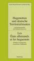 Hugenotten und deutsche Territorialstaaten. Immigrationspolitik und Integrationsprozesse: Les États allemands et les huguenots. Politique d’immigration et processus d’intégration