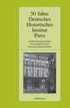 50 Jahre Deutsches Historisches Institut Paris: Institutionengeschichte. Personengeschichte. Wissenschaftsgeschichte