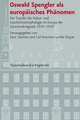 Oswald Spengler ALS Europaisches Phanomen: Der Transfer Der Kultur- Und Geschichtsmorphologie Im Europa Der Zwischenkriegszeit 1919-1939