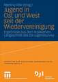 Jugend in Ost und West seit der Wiedervereinigung: Ergebnisse aus dem replikativen Längsschnitt des DJI-Jugendsurvey