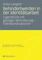 Behindertwerden in der Identitätsarbeit: Jugendliche mit geistiger Behinderung - Fallrekonstruktionen