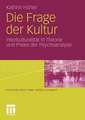 Die Frage der Kultur: Interkulturalität in Theorie und Praxis der Psychoanalyse