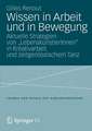 Wissen in Arbeit und in Bewegung: Aktuelle Strategien von „LebenskünstlerInnen“ in Kreativarbeit und zeitgenössischem Tanz