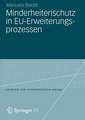 Minderheitenschutz in EU-Erweiterungsprozessen: Normförderung und Sicherheitsinteressen in den Verhandlungen mit den Staaten Mittel- und Osteuropas und Westbalkanländern