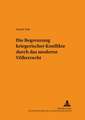 Die Begrenzung Kriegerischer Konflikte Durch Das Moderne Voelkerrecht: Situationsspezifische Und Erfolgsbezogene Analyse