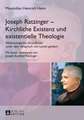 Joseph Ratzinger - Kirchliche Existenz Und Existentielle Theologie: Ekklesiologische Grundlinien Unter Dem Anspruch Von Lumen Gentium.