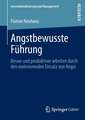 Angstbewusste Führung: Besser und produktiver arbeiten durch den motivierenden Einsatz von Angst