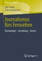 Journalismus fürs Fernsehen: Dramaturgie - Gestaltung - Genres