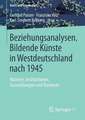 Beziehungsanalysen. Bildende Künste in Westdeutschland nach 1945: Akteure, Institutionen, Ausstellungen und Kontexte