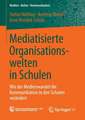 Mediatisierte Organisationswelten in Schulen: Wie der Medienwandel die Kommunikation in den Schulen verändert