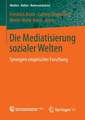 Die Mediatisierung sozialer Welten: Synergien empirischer Forschung