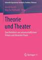 Theorie und Theater: Zum Verhältnis von wissenschaftlichem Diskurs und theatraler Praxis