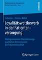 Loyalitätswettbewerb in der Patientenversorgung: Wahrgenommene Dienstleistungsqualität als Determinante der Patientenloyalität