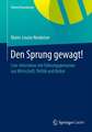 Den Sprung gewagt!: Live-Interviews mit Führungspersonen aus Wirtschaft, Politik und Kultur